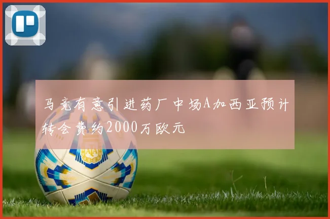 马竞有意引进药厂中场A加西亚预计转会费约2000万欧元