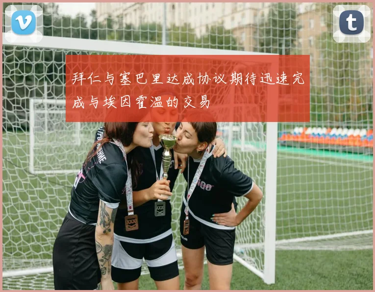 拜仁与塞巴里达成协议期待迅速完成与埃因霍温的交易